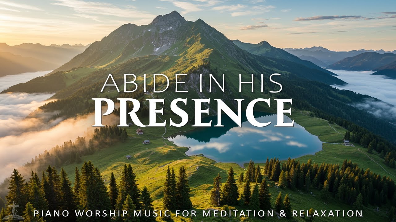 Abide In His Presence Peaceful Piano Worship And Prayerful Moments In