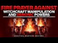 Fire Prayer Against Witchcraft Stronghold And Power | Prayers Against the Activities of Witchcraft