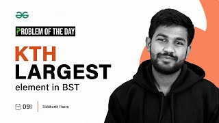 GFG POTD: 09/09/2023 | Kth largest element in BST | Problem of the Day GeeksforGeeks Practice