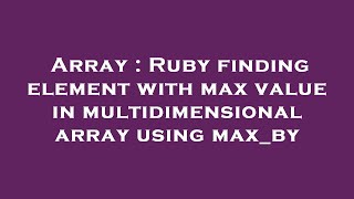 Array : Ruby finding element with max value in multidimensional array using max_by