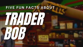 Five Fun Facts about TRADER BOB