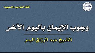 وجوب الإيمان باليوم الآخر | الشيخ عبد الرزاق البدر