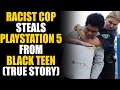 EVIL Cop STEALS PlayStation 5 from Black Teen! Surprise Ending... | SAMEER BHAVNANI