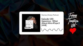 Episode 130: Ingwenya - What About Afro #Tape3 [444] | Noxious Deejay Podcast