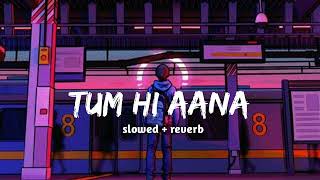 Tum hi aana ( slowed + reverb ) | Jubin nautiyal | lofi remix