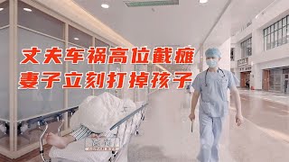 丈夫车祸摔成高位瘫痪，妻子却在第一时间打掉腹中孩子，纪录片