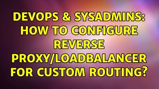 DevOps & SysAdmins: How to configure reverse proxy/loadbalancer for custom routing? (2 Solutions!!)