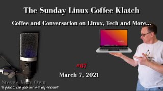 The Sunday Linux Coffee Klatch - Linux, Tech and More - 3/07/2021