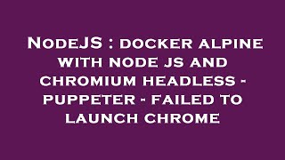 NodeJS : docker alpine with node js and chromium headless - puppeter - failed to launch chrome