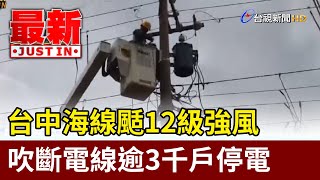 台中海線颳12級強風 吹斷電線逾3千戶停電【最新快訊】