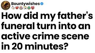 How did my father's funeral turn into an active crime scene in 20 minutes?