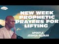 NEW WEEK PROPHETIC PRAYERS FOR LIFTING - APOSTLE JOSHUA SELMAN