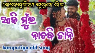 ଆଜି ମୁଇଁ ନଚବି ତାନି || Aji Mui Nachbi Tani || Koraputiya Old Song