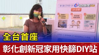 全台首座 彰化首創新冠家用快篩DIY站