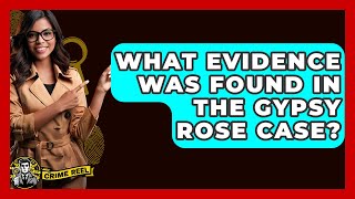 What Evidence Was Found In The Gypsy Rose Case? - The Crime Reel