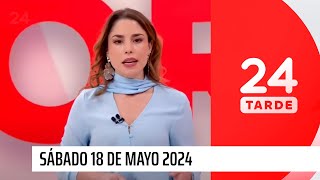 24 Tarde - Sábado 18 de mayo 2024 | 24 Horas TVN Chile