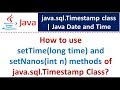 How to use setTime(long time) and setNanos(int n) methods of java.sql.Timestamp Class?