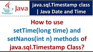 How to use setTime(long time) and setNanos(int n) methods of java.sql.Timestamp Class?