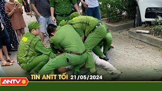 Tin tức an ninh trật tự nóng, thời sự Việt Nam mới nhất 24h tối ngày 21/5 | ANTV