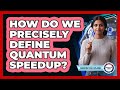 How Do We Precisely Define Quantum Speedup?