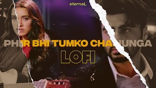 Phir Bhi Tumko Chahunga Lofi | Hindi Lofi | Half Girlfriend | eternaL