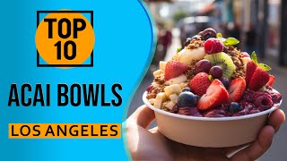 Top 10 Best acai bowls in Los Angeles, California