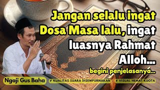 GUS BAHA II JANGAN SELALU INGAT DOSA MASA LALU, INGAT LUASNYA RAHMAT ALLOH