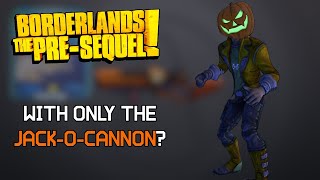 Can You Beat Borderlands: The Pre-Sequel With Only The Jack-O-Cannon?