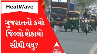 Gujarat HeatWave: આકરા તાપથી મળી લોકોને થોડીક રાહત, જાણો કયો જિલ્લો શેકાયો સૌથી વધુ?