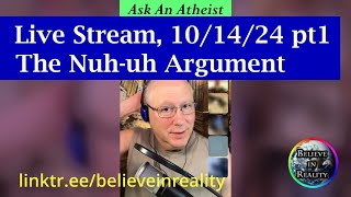 The Nuh-Uh Argument. Live Stream 10/14/24 pt1