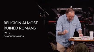 Religion Almost Ruined Romans Part 2 | Damon Thompson