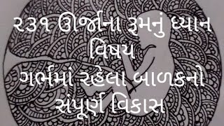 ૨૩૧ ઊર્જાના રૂમનું ધ્યાન        વિષય    ગર્ભમાં રહેલા બાળક દિવ્ય આત્માનો સંપૂર્ણ વિકાસ થાય છે