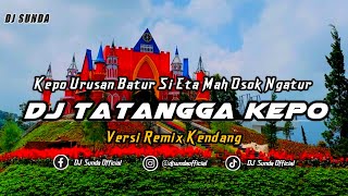 DJ TATANGGA KEPO VERSI REMIX KENDANG | TERBARU FULL BASS 2023 (DJ SUNDA Remix)