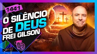 O SILÊNCIO DE DEUS: FREI GILSON - Inteligência Ltda. Podcast #1441