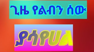 ጊዜ የልብን ሰው ያሳይሀል