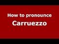 How to pronounce Carruezzo (Italian/Italy)  - PronounceNames.com