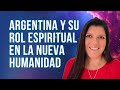 ARGENTINA el Rol espiritual de los Países Sudamericanos en la nueva humanidad |NUEVA HUMANIDAD