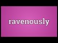 Ravenously Meaning