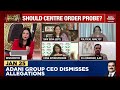 news today with preeti chaudhary live should centre order probe on adani adani in turmoil