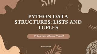 Python Tutorial Series - Video 12 : Python Data Structures: Lists and Tuples