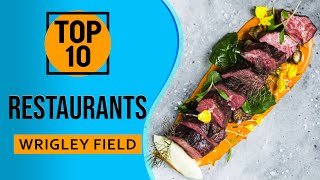 Top 10 Best Restaurants Near Wrigley Field, Wrigleyville, Chicago