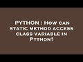 PYTHON : How can static method access class variable in Python?
