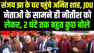 Sanjay Jha के घर पहुंचे Amit Shah, JDU नेताओं के सामने ही Nitish Kumar को लेकर 2 घंटे तक बहुत कुछ