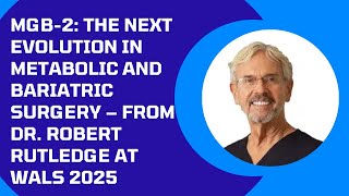 MGB-2: The Next Evolution in Metabolic and Bariatric Surgery – From Dr. Robert Rutledge at WALS 2025