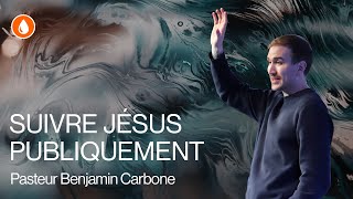 Suivre Jésus publiquement - Pasteur Benjamin Carbone