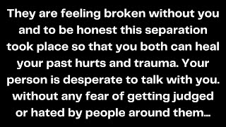 They are feeling broken without you and to be honest this separation took place so that you both...