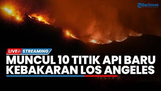 🔴Muncul 10 Titik Api Baru Kebakaran di California LA hingga Penampakan 10.000 Hektare Lahan Terbakar