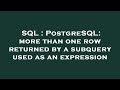 SQL : PostgreSQL: more than one row returned by a subquery used as an expression