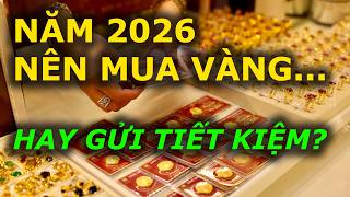NÊN MUA VÀNG HAY GỬI TIẾẾT KIỆM năm 2026?