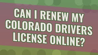 Can I renew my Colorado drivers license online?